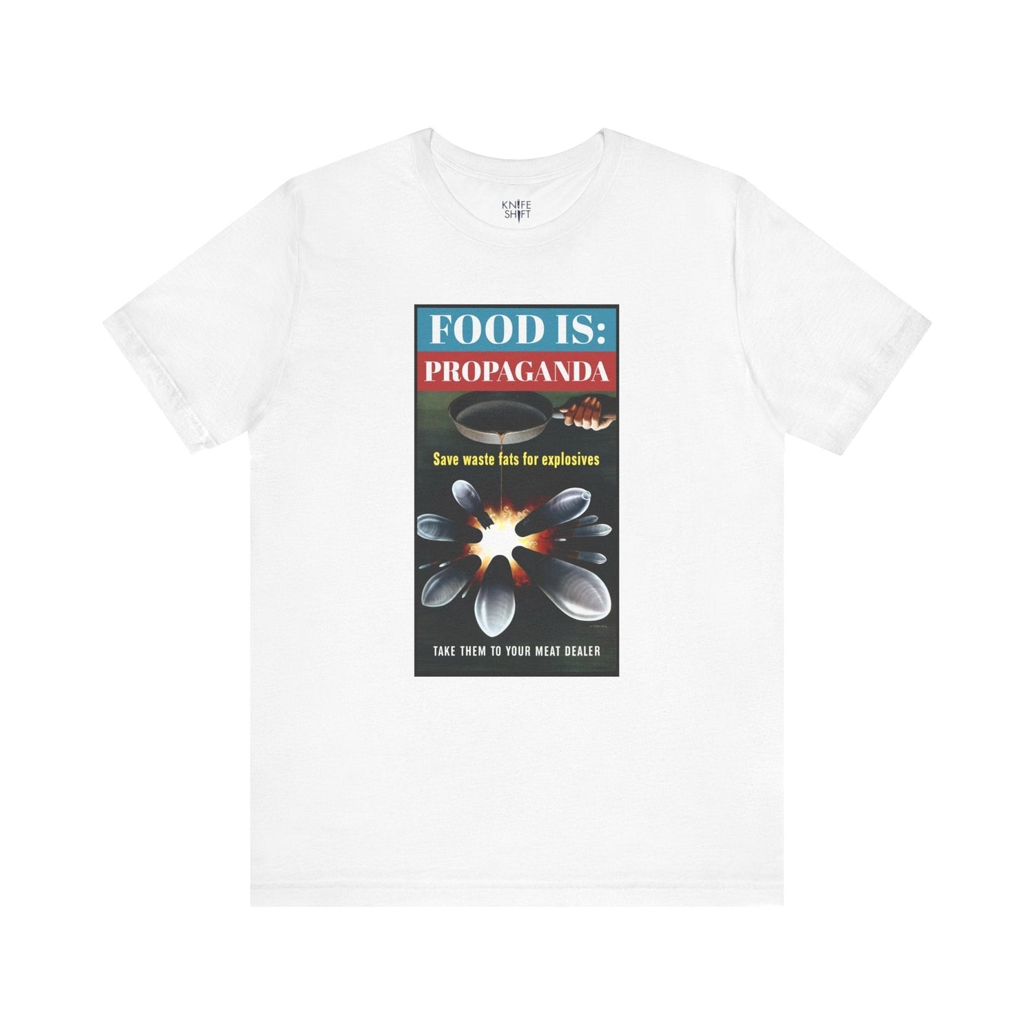 Food is: Propaganda | Unisex T-Shirt - Save Waste Fats for Explosives - Knife Shift