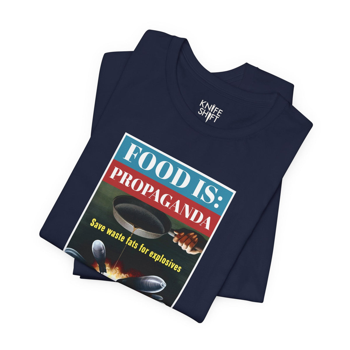 Food is: Propaganda | Unisex T-Shirt - Save Waste Fats for Explosives-T-Shirt-gift ideas for foodies-Knife Shift