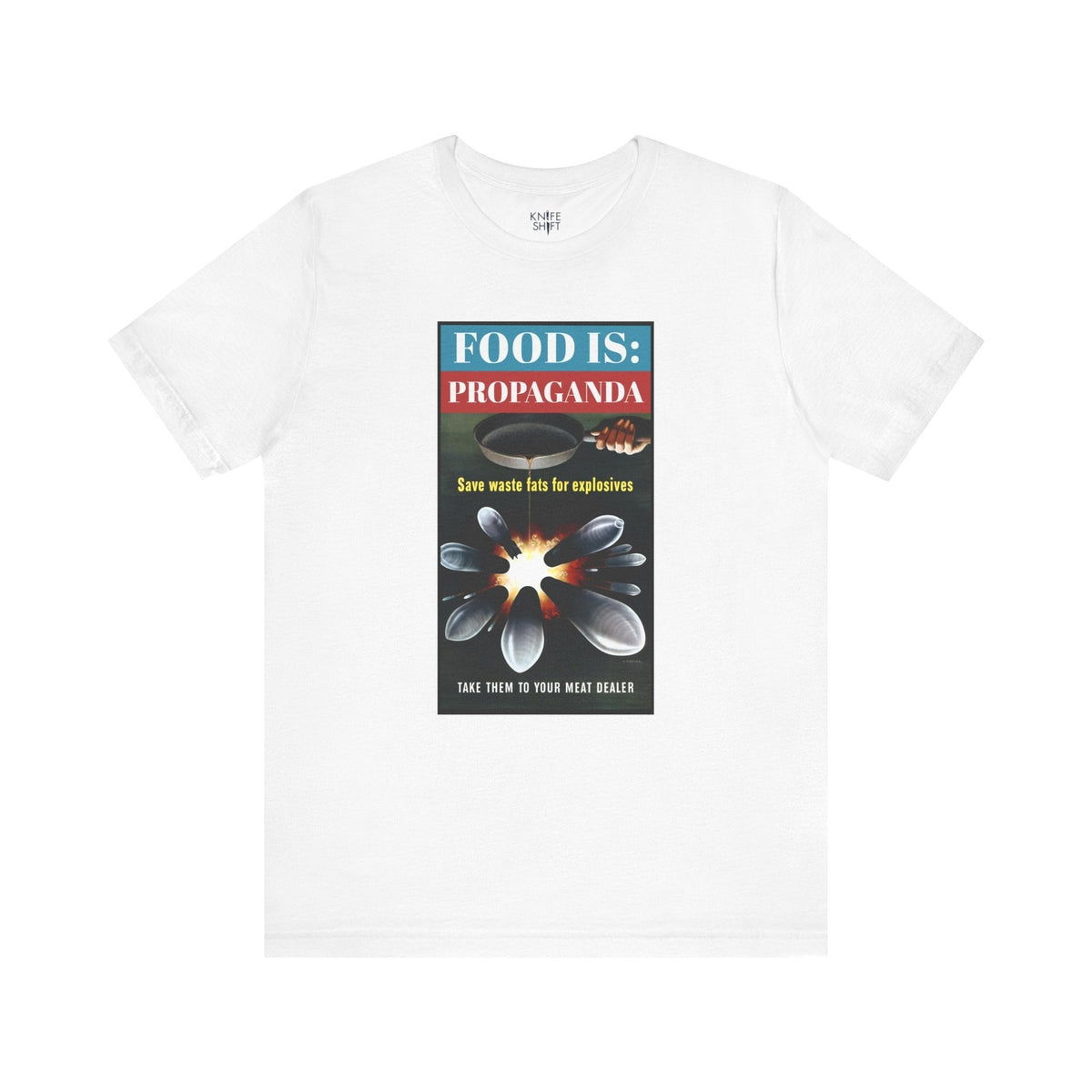 Food is: Propaganda | Unisex T-Shirt - Save Waste Fats for Explosives-T-Shirt-gift ideas for foodies-Knife Shift