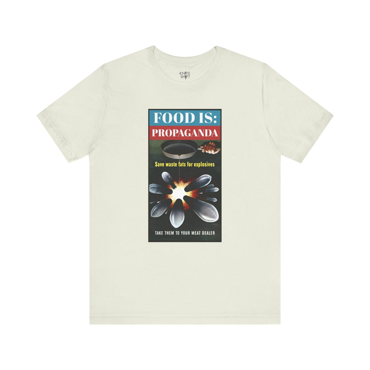 Food is: Propaganda | Unisex T-Shirt - Save Waste Fats for Explosives-T-Shirt-gift ideas for foodies-Knife Shift