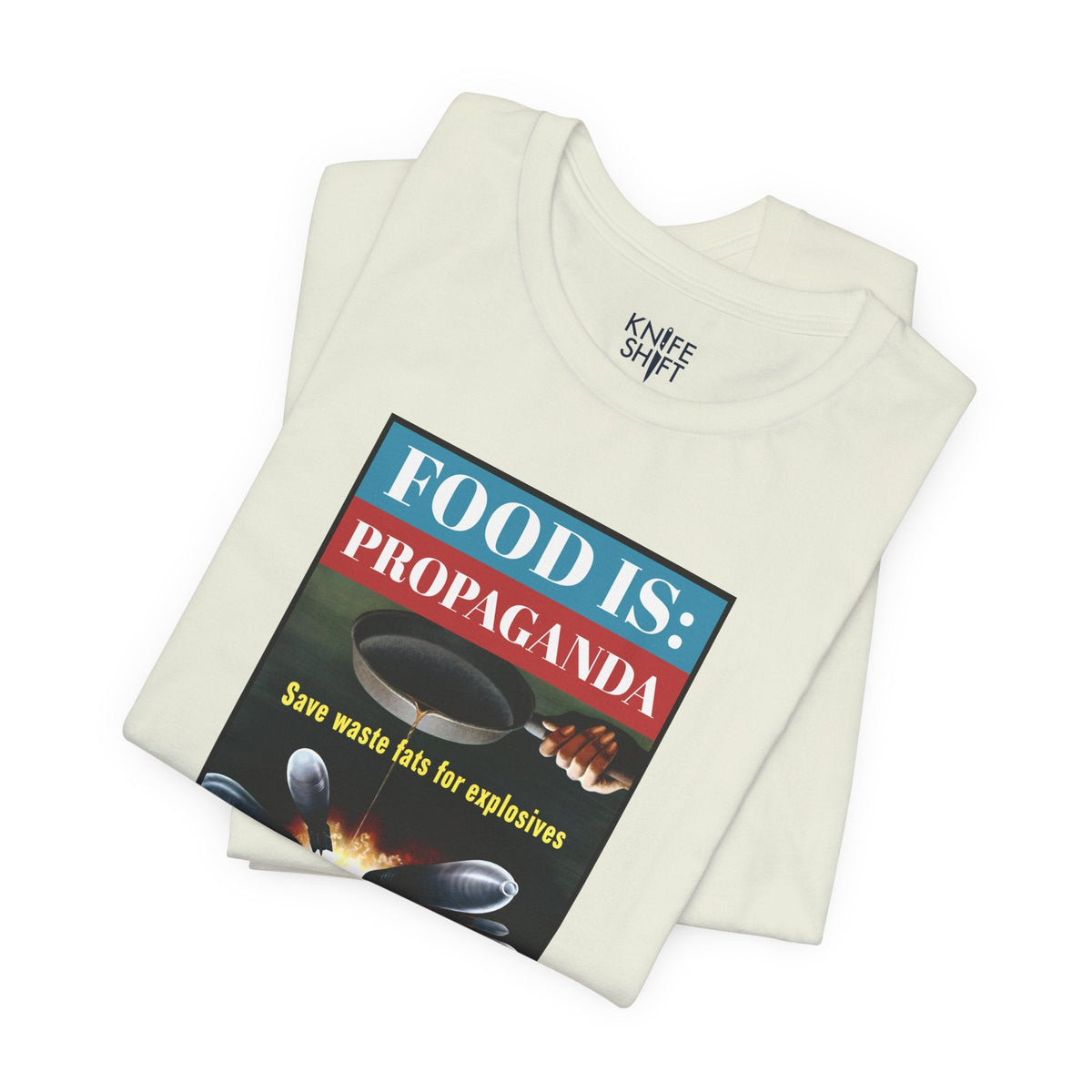 Food is: Propaganda | Unisex T-Shirt - Save Waste Fats for Explosives-T-Shirt-gift ideas for foodies-Knife Shift